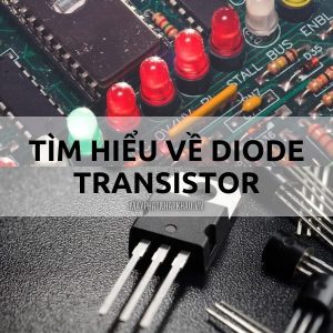 Diode Và Transistor Là Gì? Phân Biệt Và Khảo Sát đặc Tính Của Chúng
