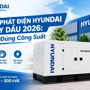 Máy Phát Điện Hyundai Chạy Dầu 2026 Chọn Đúng Công Suất